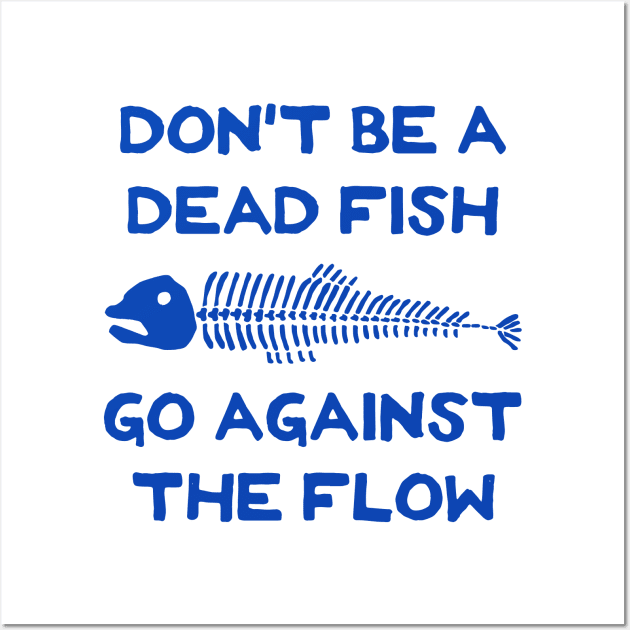 Don't Be A Dead Fish - Go Against The Flow (v6) Wall Art by TimespunThreads